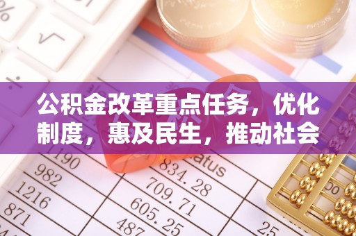 罗甸公积金改革重点任务，优化制度，惠及民生，推动社会公平发展