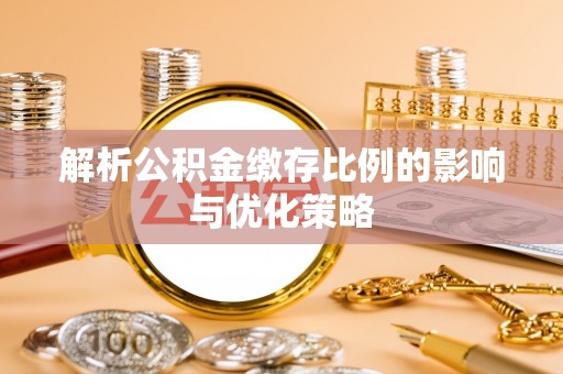 罗甸解析公积金缴存比例的影响与优化策略
