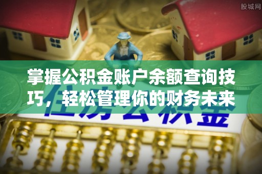 罗甸掌握公积金账户余额查询技巧，轻松管理你的财务未来