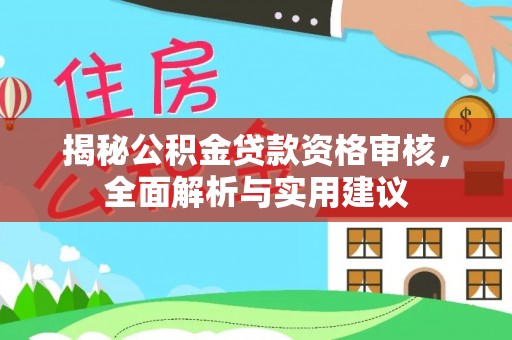罗甸揭秘公积金贷款资格审核，全面解析与实用建议