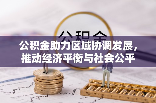 罗甸公积金助力区域协调发展，推动经济平衡与社会公平