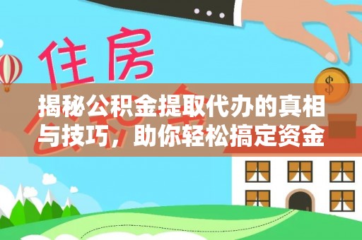 罗甸揭秘公积金提取代办的真相与技巧，助你轻松搞定资金流动问题