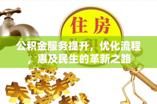 罗甸公积金服务提升，优化流程，惠及民生的革新之路