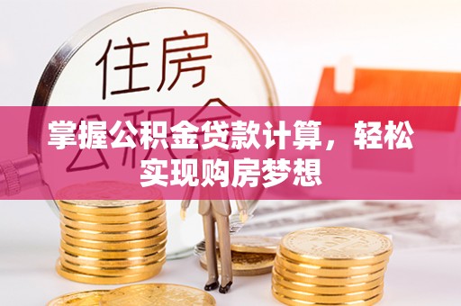 罗甸掌握公积金贷款计算，轻松实现购房梦想