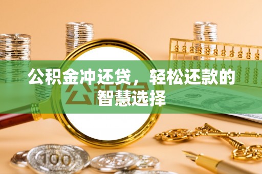 罗甸公积金冲还贷，轻松还款的智慧选择