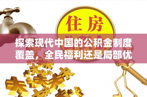 罗甸探索现代中国的公积金制度覆盖，全民福利还是局部优势？