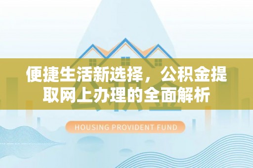 罗甸便捷生活新选择，公积金提取网上办理的全面解析