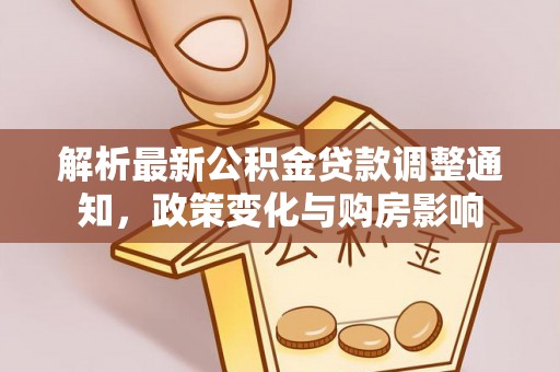 罗甸解析最新公积金贷款调整通知，政策变化与购房影响