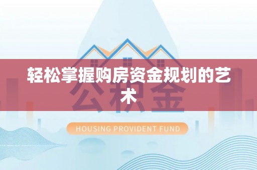 罗甸轻松掌握购房资金规划的艺术