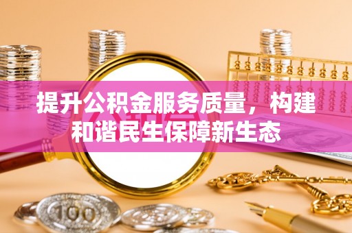 罗甸提升公积金服务质量，构建和谐民生保障新生态