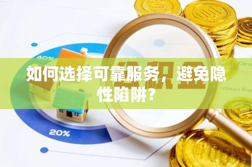 罗甸如何选择可靠服务，避免隐性陷阱？