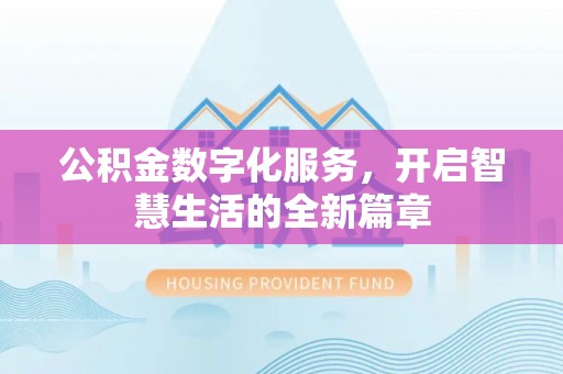 罗甸公积金数字化服务，开启智慧生活的全新篇章