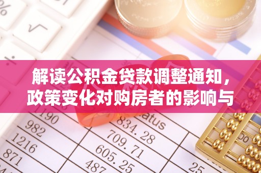 罗甸解读公积金贷款调整通知，政策变化对购房者的影响与机遇