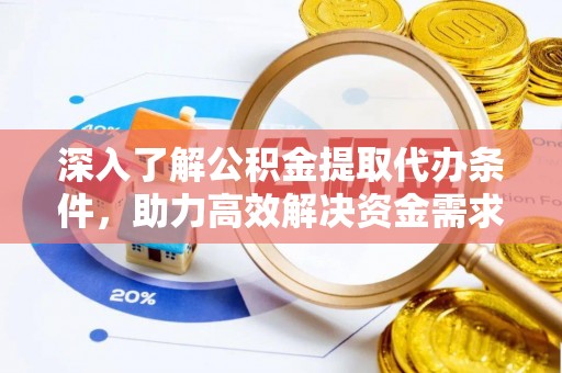 罗甸深入了解公积金提取代办条件，助力高效解决资金需求