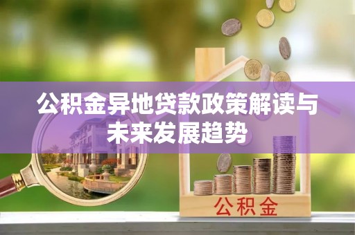 罗甸公积金异地贷款政策解读与未来发展趋势