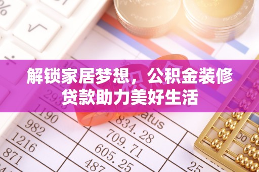 罗甸解锁家居梦想，公积金装修贷款助力美好生活