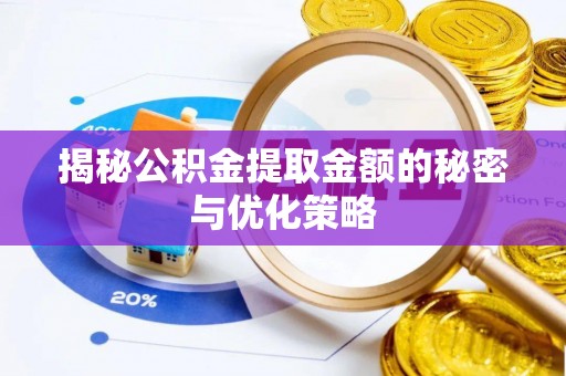 罗甸揭秘公积金提取金额的秘密与优化策略