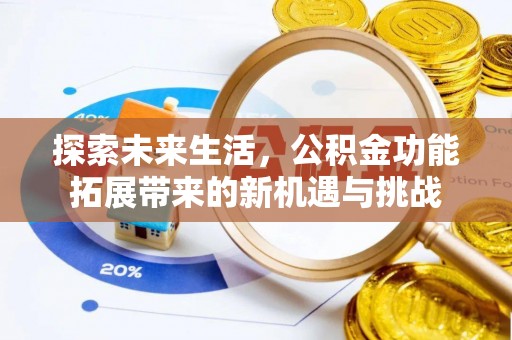 罗甸探索未来生活，公积金功能拓展带来的新机遇与挑战