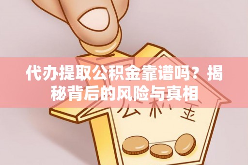 罗甸代办提取公积金靠谱吗？揭秘背后的风险与真相