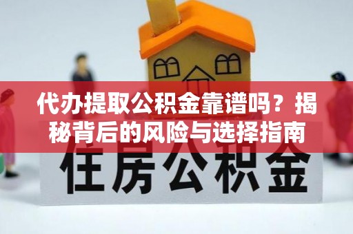 罗甸代办提取公积金靠谱吗？揭秘背后的风险与选择指南