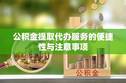 罗甸公积金提取代办服务的便捷性与注意事项