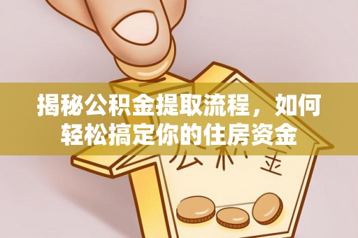 罗甸揭秘公积金提取流程，如何轻松搞定你的住房资金