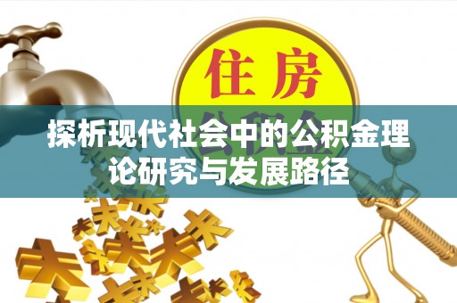 罗甸探析现代社会中的公积金理论研究与发展路径
