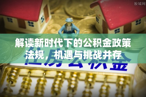 罗甸解读新时代下的公积金政策法规，机遇与挑战并存
