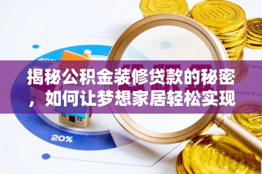 罗甸揭秘公积金装修贷款的秘密，如何让梦想家居轻松实现？