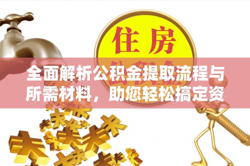 罗甸全面解析公积金提取流程与所需材料，助您轻松搞定资金提取