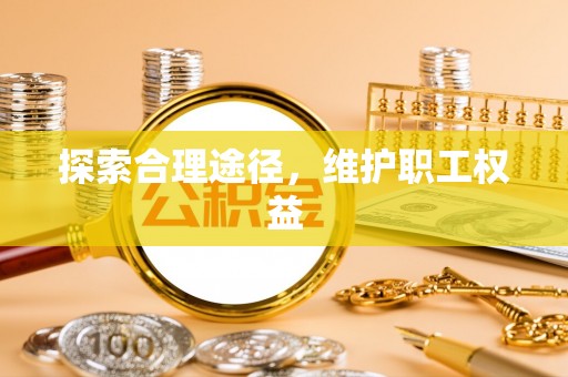 罗甸探索合理途径，维护职工权益