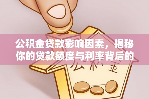 罗甸公积金贷款影响因素，揭秘你的贷款额度与利率背后的秘密