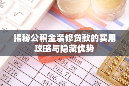罗甸揭秘公积金装修贷款的实用攻略与隐藏优势