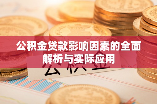 罗甸公积金贷款影响因素的全面解析与实际应用