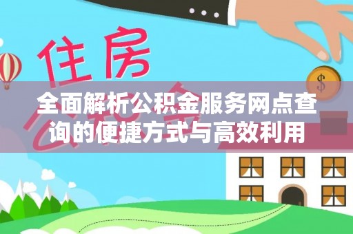 罗甸全面解析公积金服务网点查询的便捷方式与高效利用