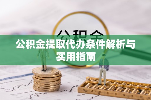 罗甸公积金提取代办条件解析与实用指南