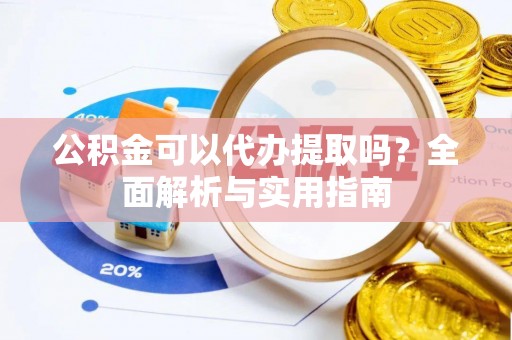 罗甸公积金可以代办提取吗？全面解析与实用指南