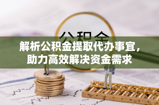 罗甸解析公积金提取代办事宜，助力高效解决资金需求