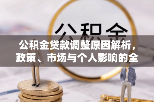 罗甸公积金贷款调整原因解析，政策、市场与个人影响的全面解读