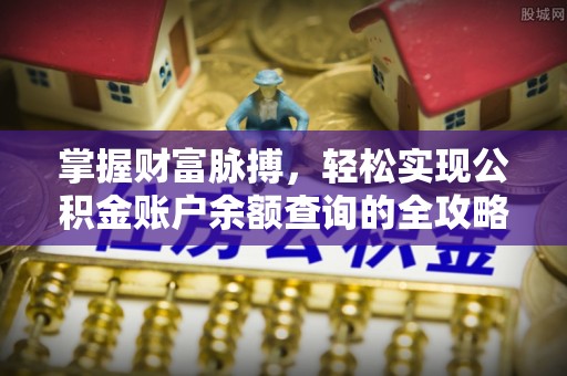 罗甸掌握财富脉搏，轻松实现公积金账户余额查询的全攻略