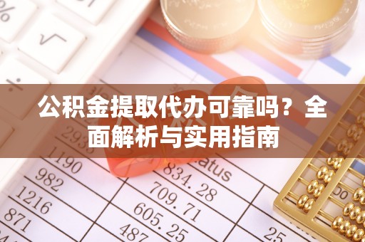 罗甸公积金提取代办可靠吗？全面解析与实用指南
