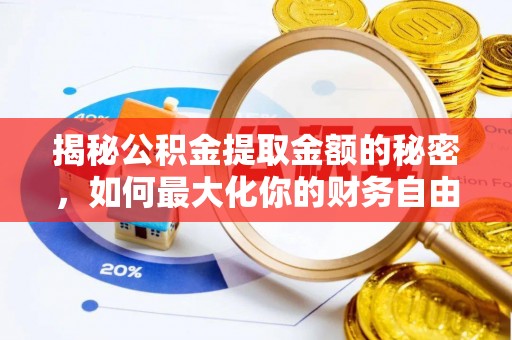 罗甸揭秘公积金提取金额的秘密，如何最大化你的财务自由