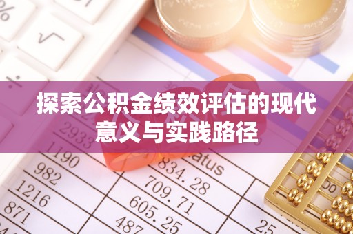 罗甸探索公积金绩效评估的现代意义与实践路径