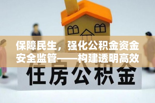 罗甸保障民生，强化公积金资金安全监管——构建透明高效的管理体系
