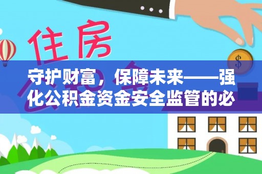 罗甸守护财富，保障未来——强化公积金资金安全监管的必要性