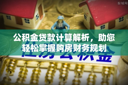 罗甸公积金贷款计算解析，助您轻松掌握购房财务规划