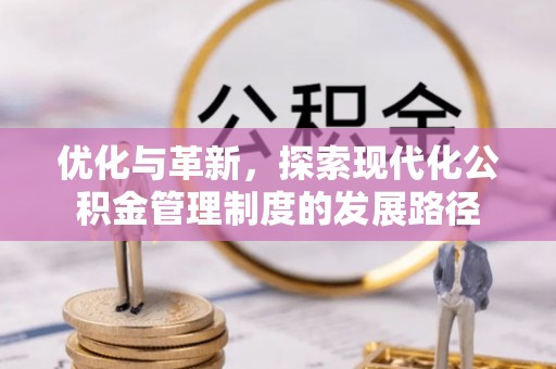 罗甸优化与革新，探索现代化公积金管理制度的发展路径