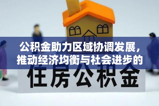 罗甸公积金助力区域协调发展，推动经济均衡与社会进步的桥梁