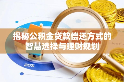 罗甸揭秘公积金贷款偿还方式的智慧选择与理财规划