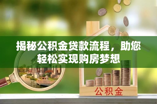 罗甸揭秘公积金贷款流程，助您轻松实现购房梦想